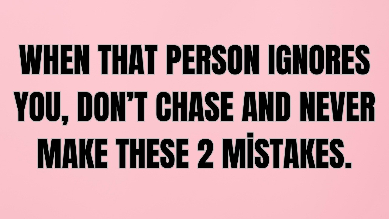 When That Person Ignores You, Don’t Chase — And Never Make These 2 Mistakes.