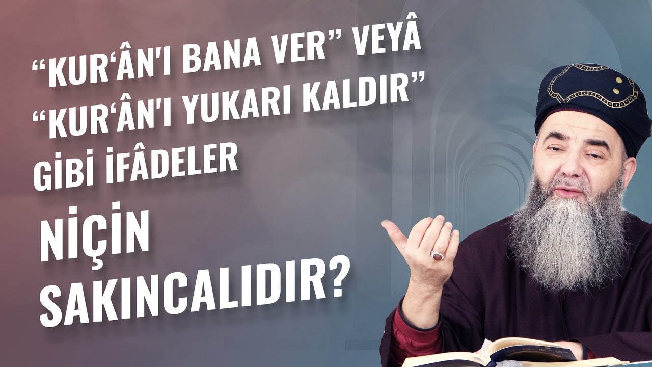 “Kur‘ân'ı Bana Ver” veyâ “Kur‘ân'ı Yukarı Kaldır” Gibi İfâdeler Niçin Sakıncalıdır?