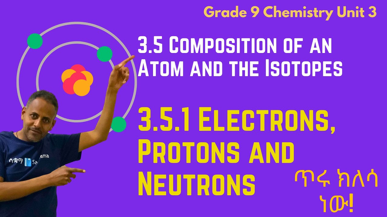 Grade 9 Chemistry Unit 3: 3.5.1 Electrons, Protons and Neutrons | Saquama | ሳቋማ