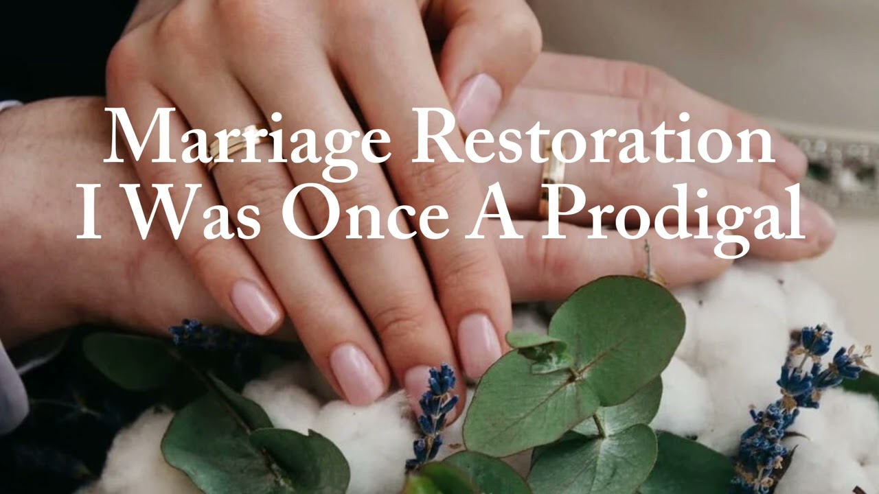 Marriage Restoration: I Was Once A Prodigal #223