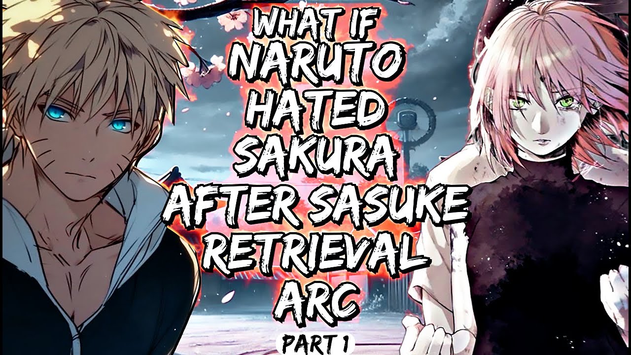 What If Naruto Hated Sakura After Sasuke Retrieval Arc Part 1