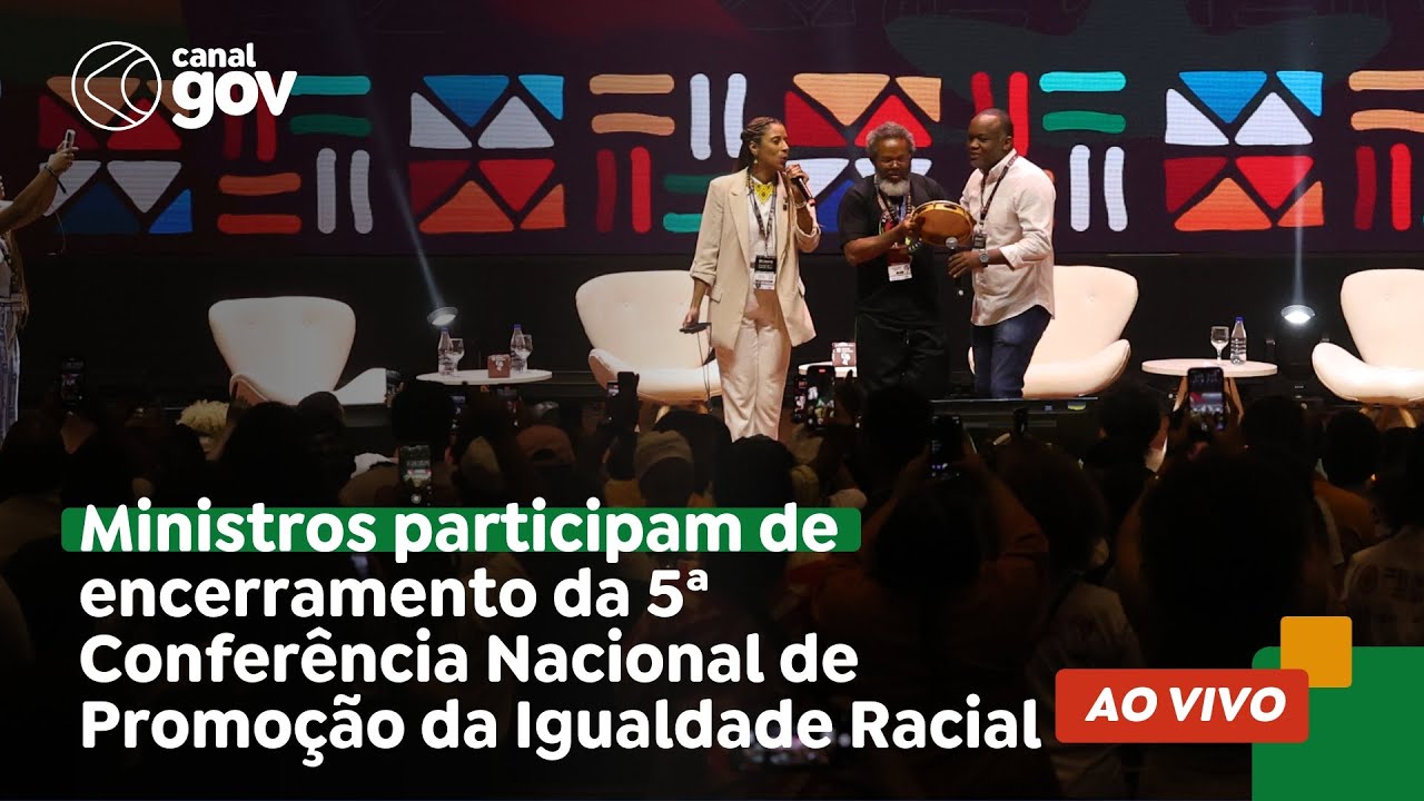 🔴 Ministros participam de encerramento da 5ª Conferência Nacional de Promoção da Igualdade Racial