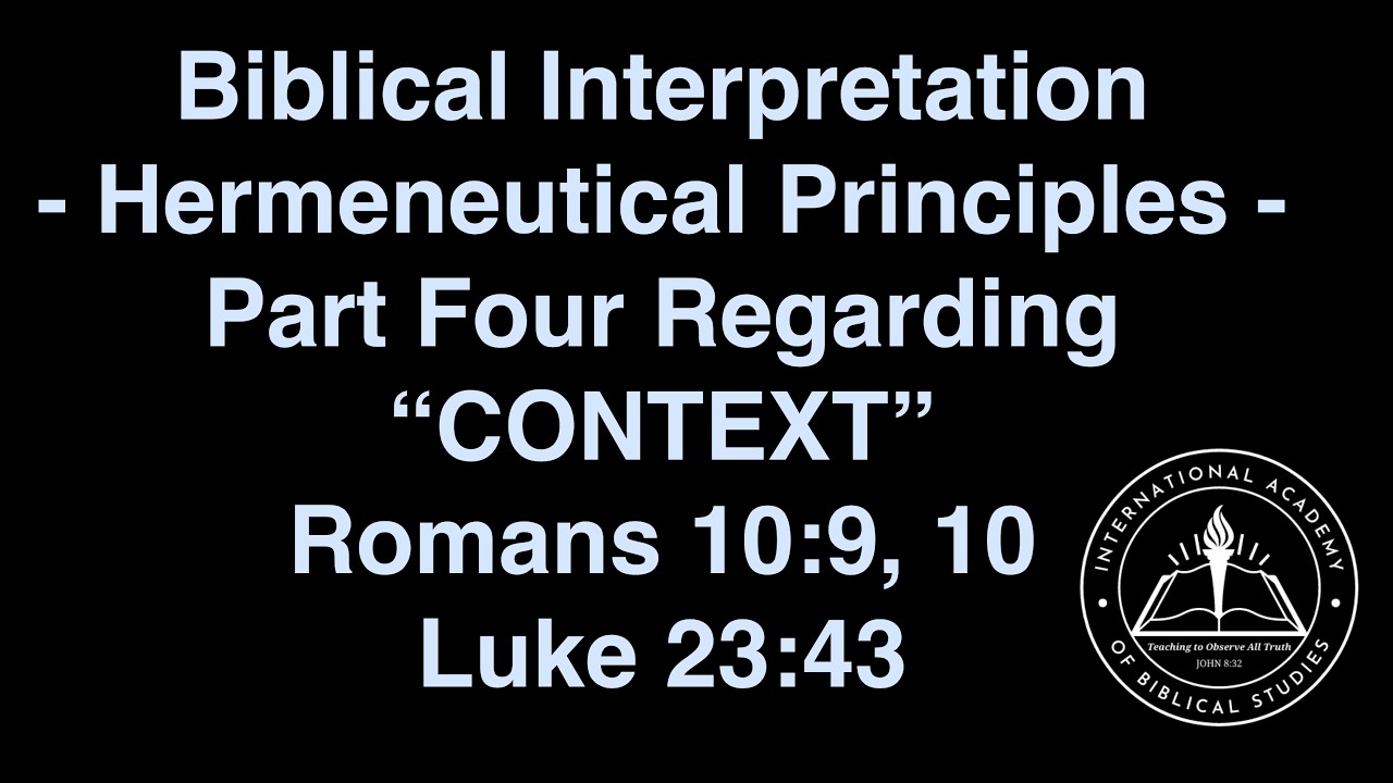 How to Interpret the Bible - Context - Confession Rom. 10:9, 10 & The Thief on the Cross Lk. 23:43
