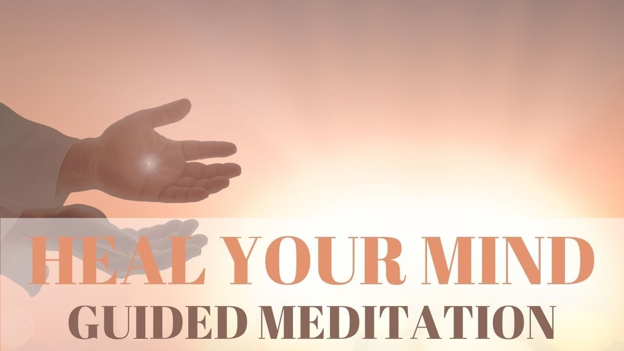 Heal Your Mind | Healing meditation to clear negative thoughts, emotions, fears and limiting beliefs