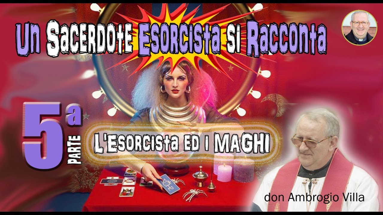 UN SACERDOTE ESORCISTA SI RACCONTA - 5a Parte L'Esorcista ed i MAGHI - Don Ambrogio Villa
