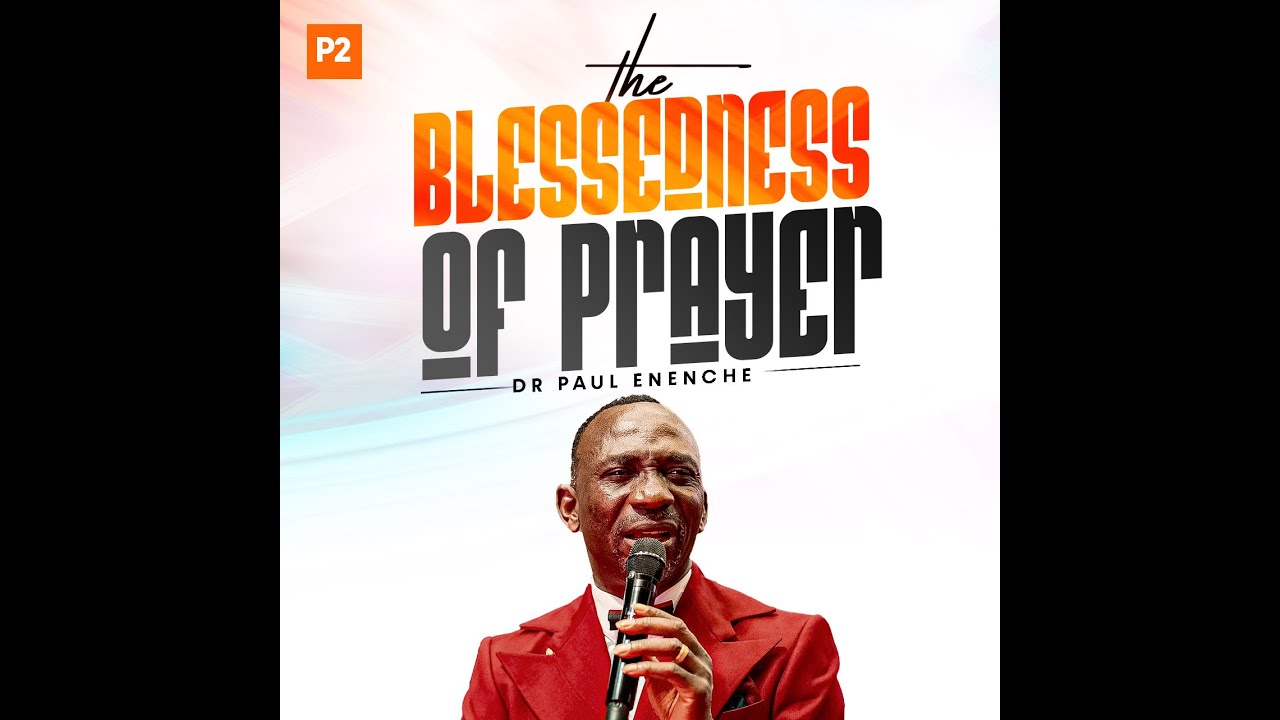 THE BLESSEDNESS OF PRAYER PT 2 BY DR PAUL ENENCHE