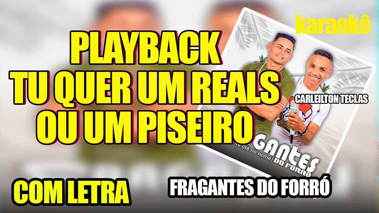 PLAYBACK TU QUER UM REAL OU UM PISEIRO - FRAGANTES DO FORRÓ - KARAOKÊ TU QUER UM REAL OU UM PISEIRO