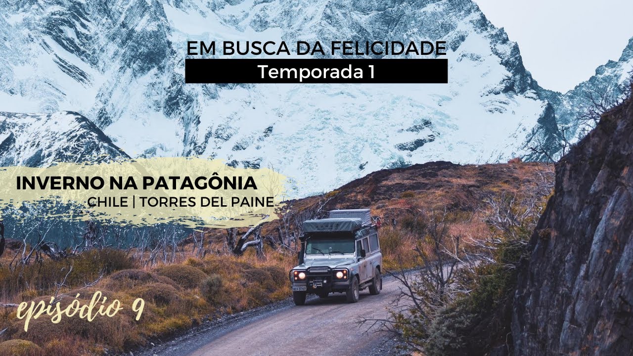 EP. 09 | INVERNO NA PATAGÔNIA | TORRES DEL PAINE, CHILE | WEBSERIE EM BUSCA DA FELICIDADE