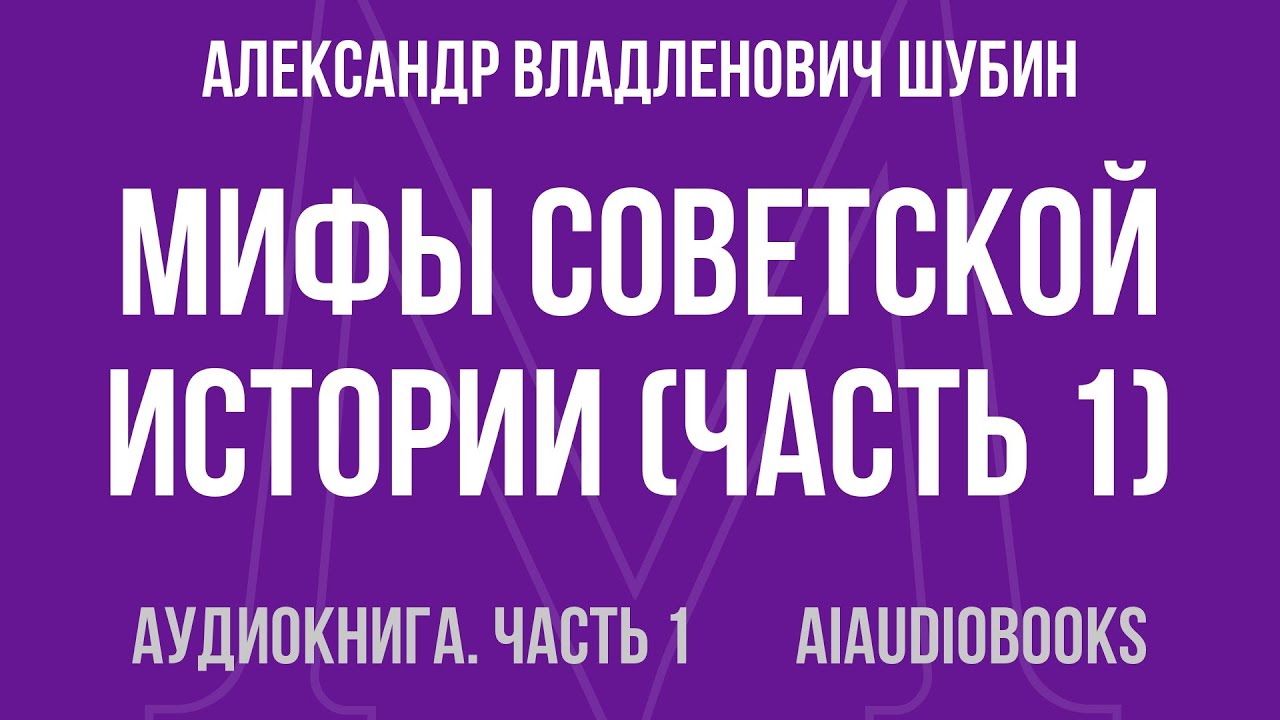 Александр Владленович Шубин - Мифы Советской истории — Часть 1 из 2 | Аудиокнига