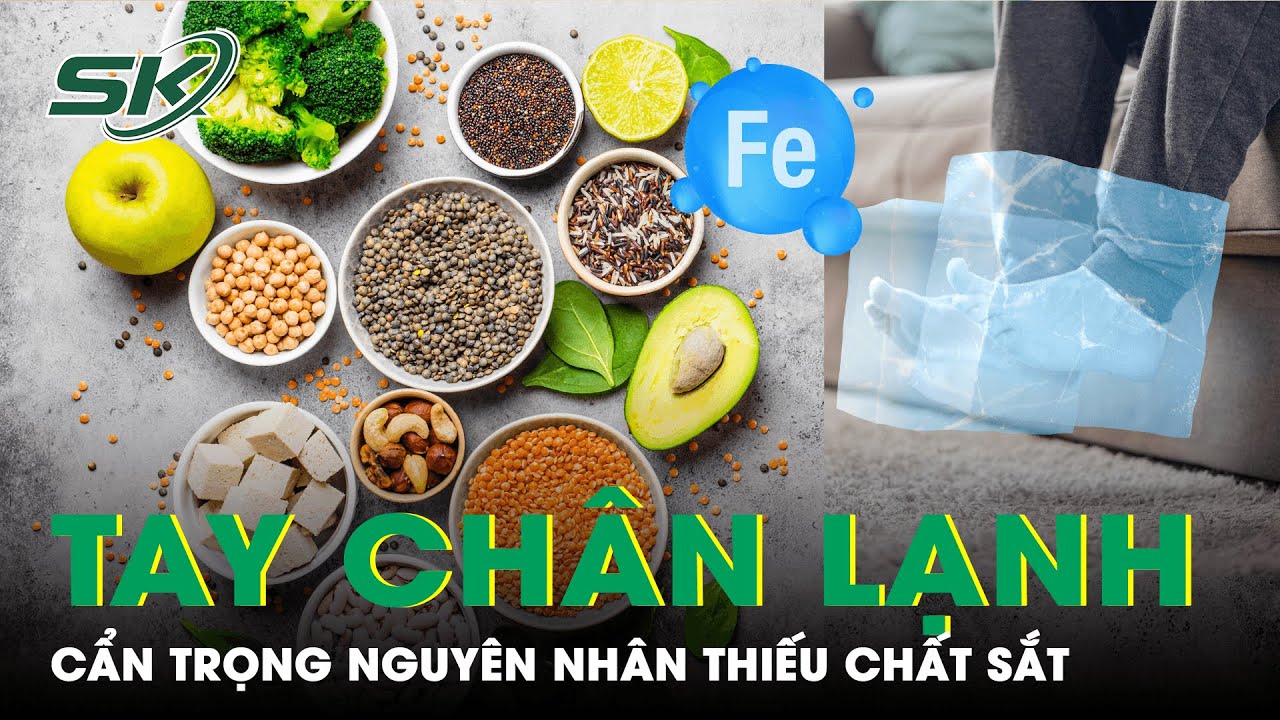 Tay Chân Lạnh: Cẩn Trọng Nguyên Nhân Thiếu Chất Sắt! | SKĐS