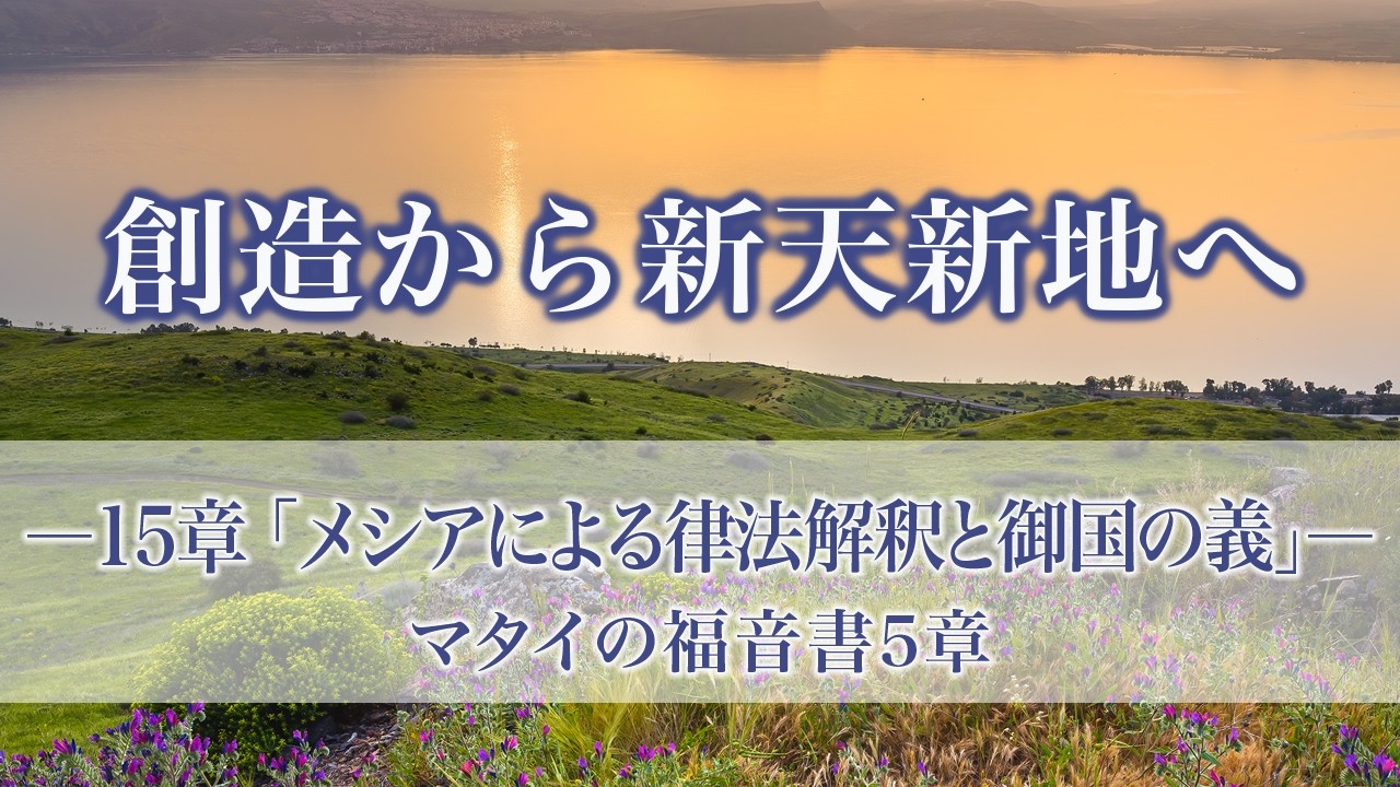 創造から新天新地へー24章でたどる神の救済史　15章「メシアによる律法解釈と御国の義」マタイの福音書5章