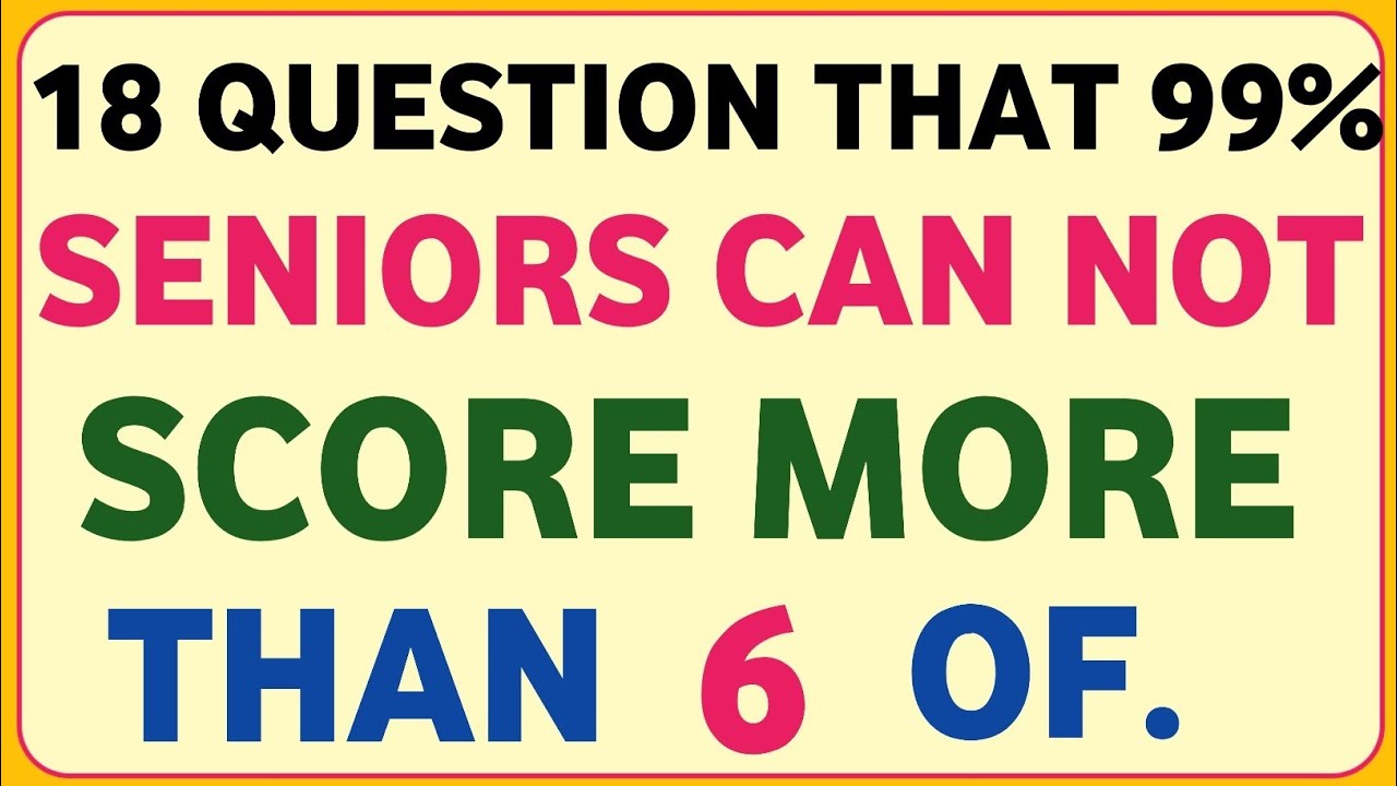 18 QUESTION THAT 99% SENIORS CAN NOT SCORE MORE THAN 6 OF.