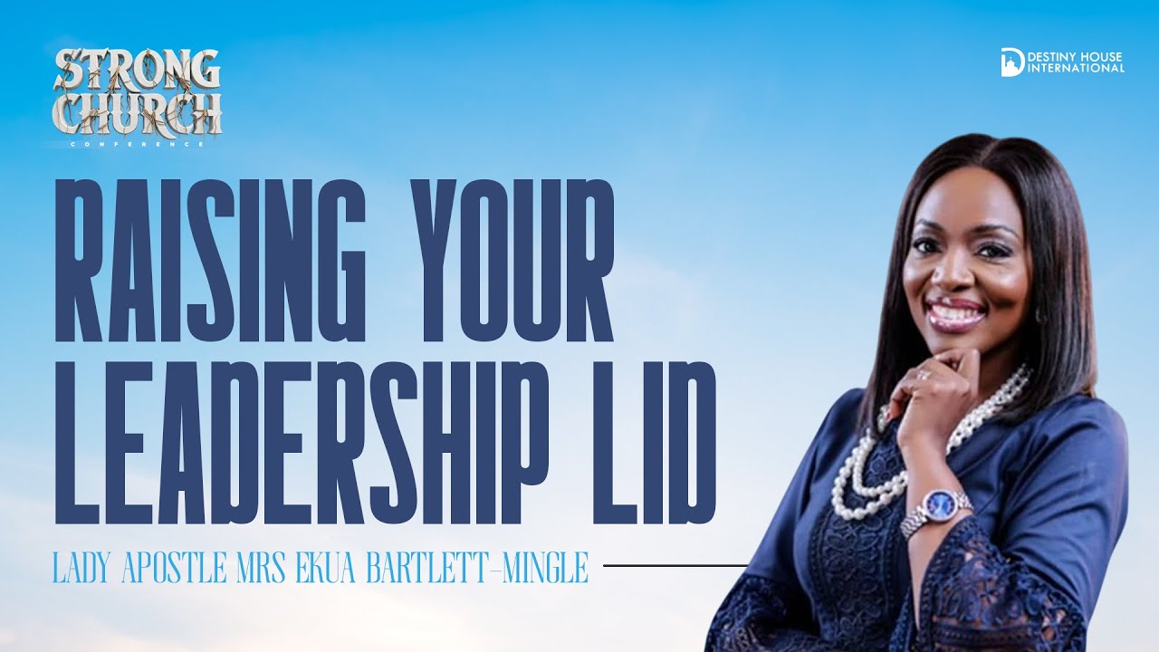 RAISING YOUR LEADERSHIP LID WITH LADY APOSTLE MRS EKUA BARTLETT-MINGLE | STRONG CHURCH CONFERENCE