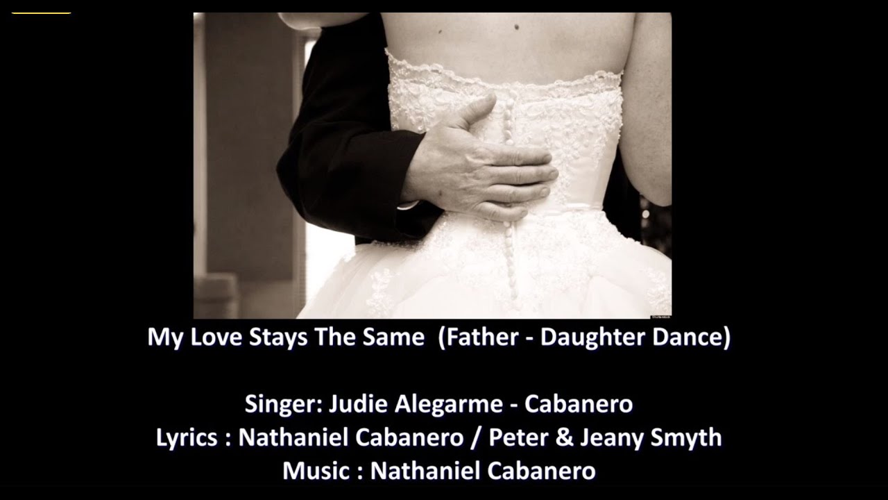 My Love Stays The Same ( Father/Mother - Daughter Song )