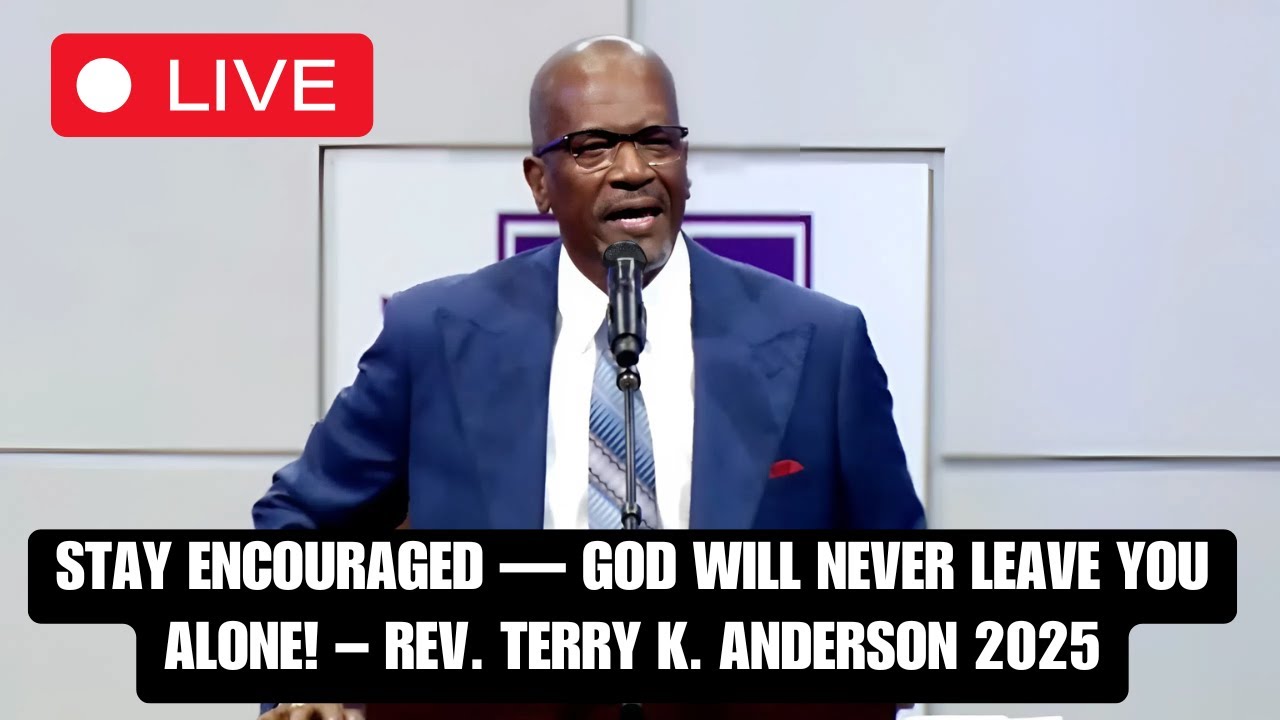 Stay Encouraged — God Will Never Leave You Alone! – Rev. Terry K. Anderson 2025