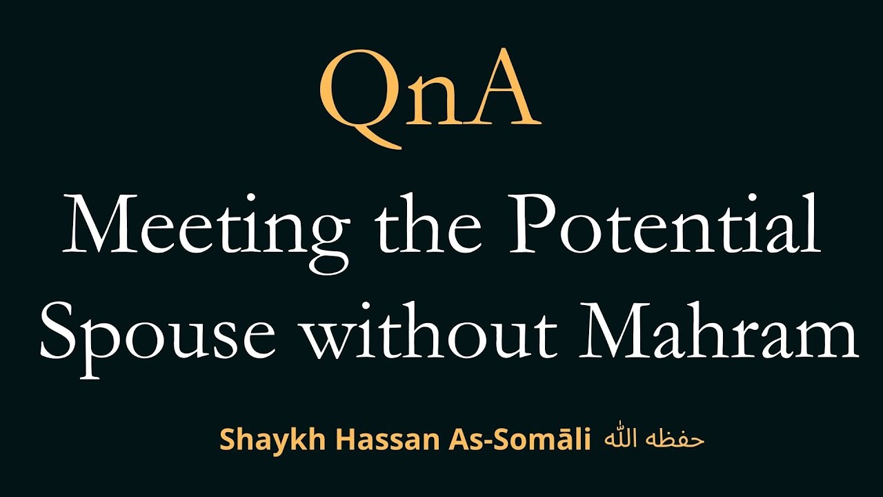 Meeting the Potential Spouse Without a Mahram - Shaykh Hassan As-Somāli حفظه الله