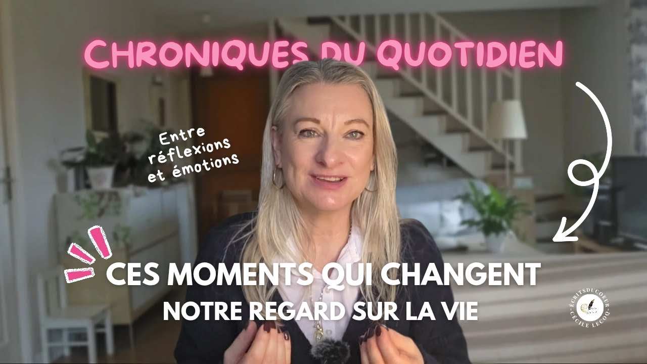 Ces moments qui changent notre regard sur la vie - Chroniques du quotidien