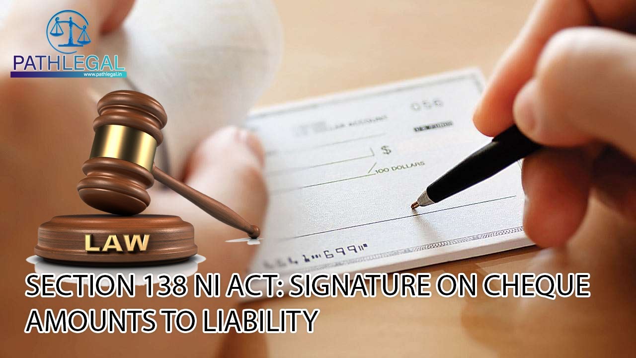 PATHLEGAL JUDGEMENTS:SECTION 138 NI ACT: SIGNATURE ON CHEQUE AMOUNTS TO LIABILITY