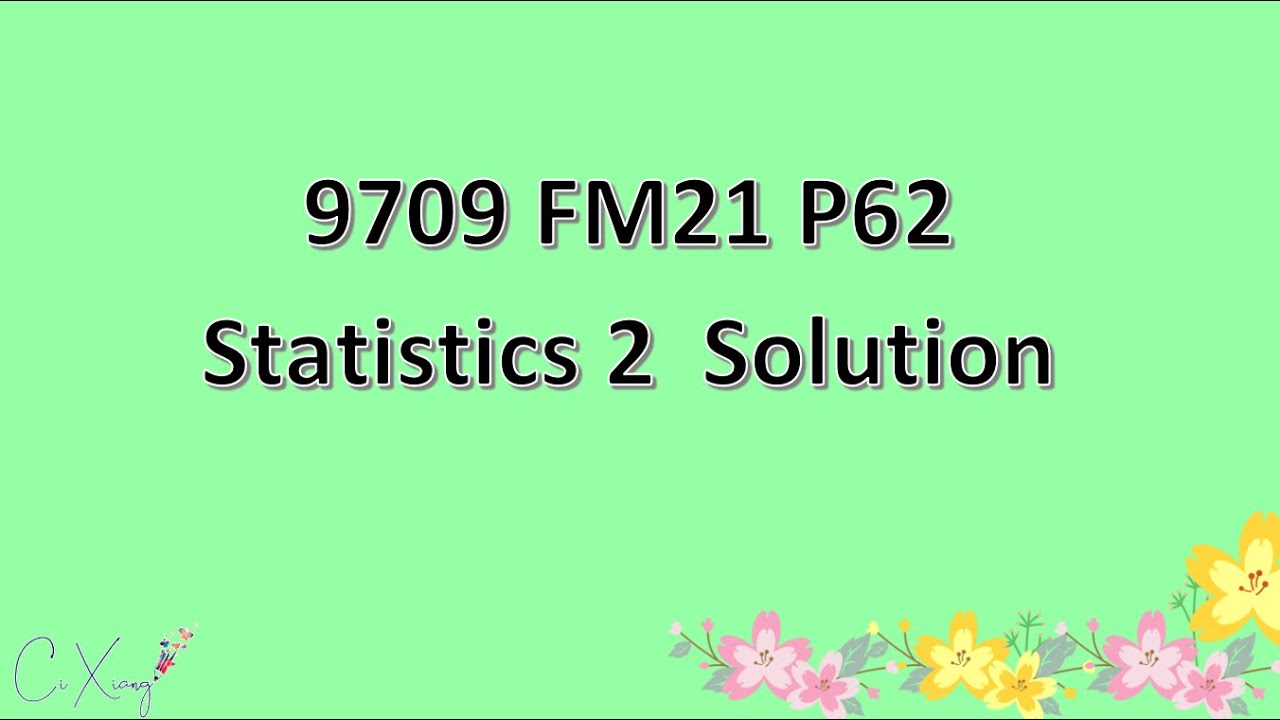 9709/62/F/M/21 CAIE A-level Statistics 2 Solution