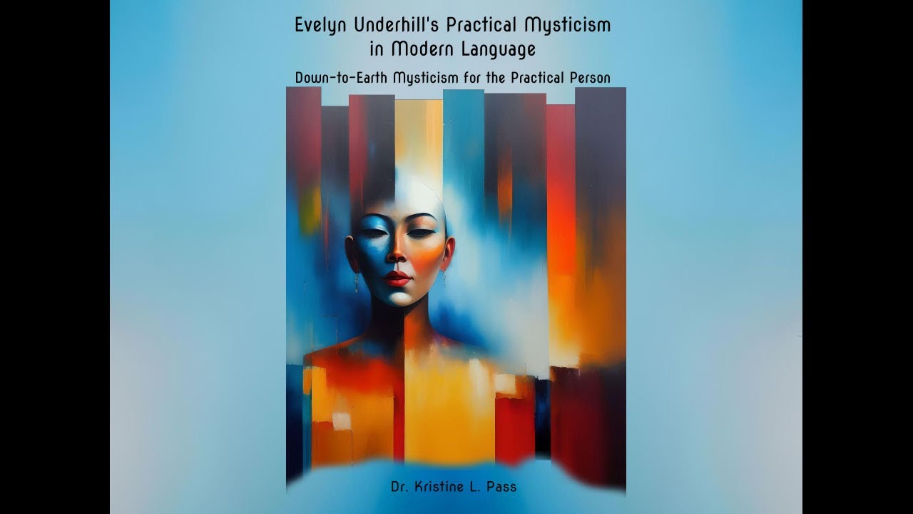 Evelyn Underhill's Practical Mysticism in Modern Language by Dr  Kristine L  Pass