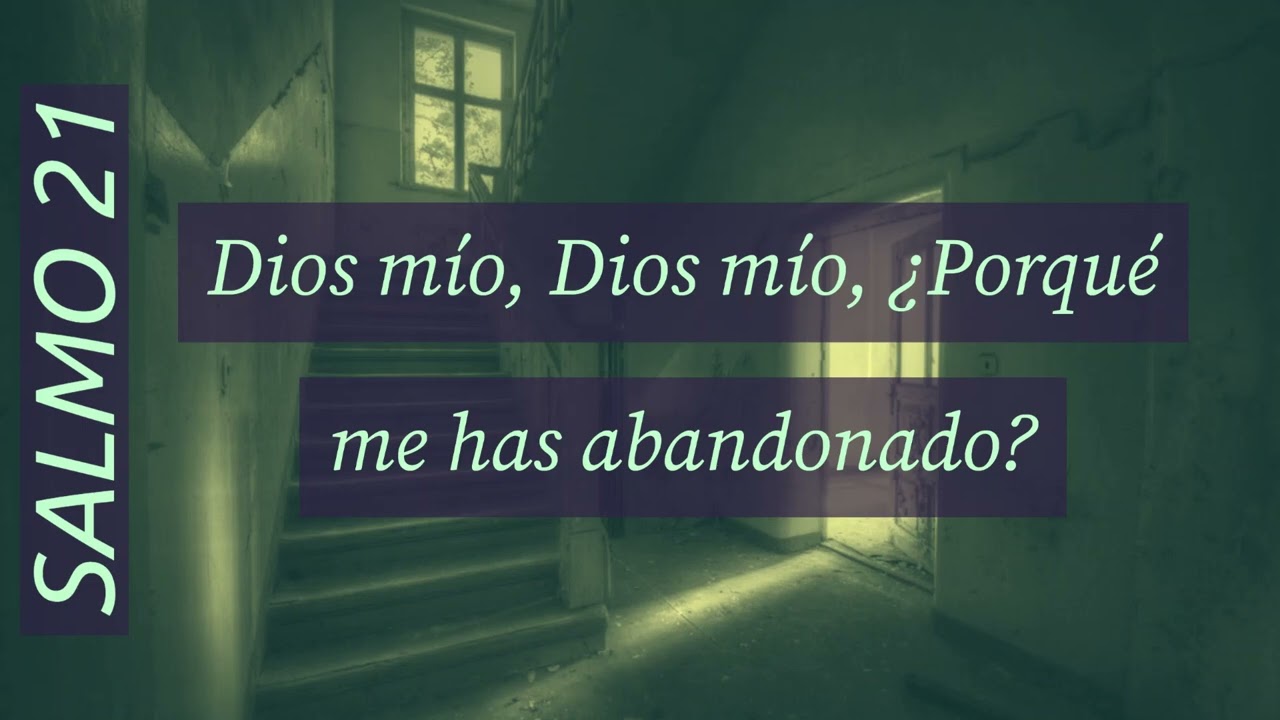 Salmo 21 Dios mío, Dios mío, ¿Porqué me has abandonado?