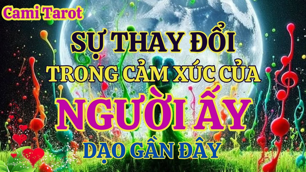TAROT:  SỰ THAY ĐỔI TRONG CẢM XÚC CỦA NGƯỜI ẤY GẦN ĐÂY