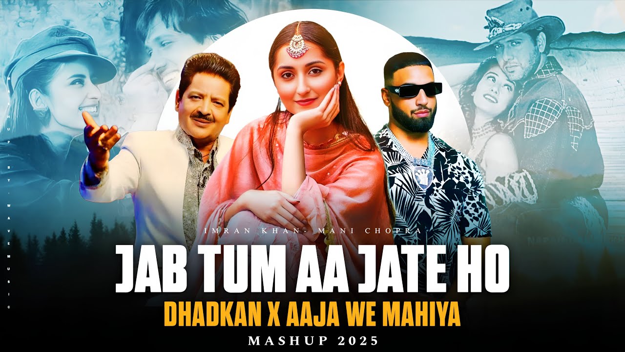 Jab Tum Aa Jate Ho X Dhadkan X Aaja We Mahiya - Mashup | Imran Khan X Mani Chopra | Love Mashup 2025