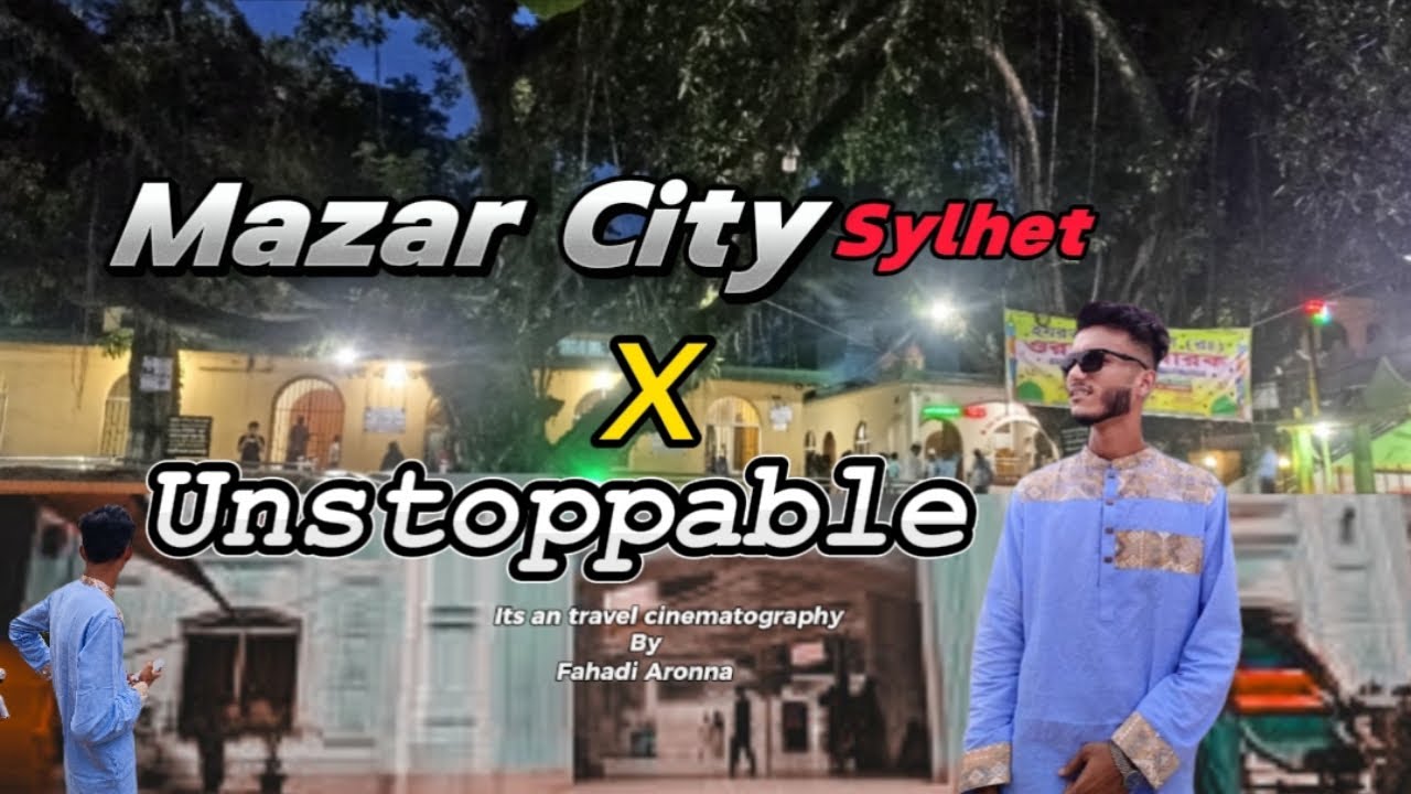 Mazar City Sylhet X Unstoppable|A Cinematic video|Fahadi Aronna|