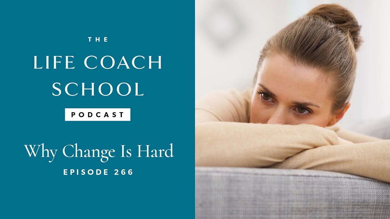 Why Change Is Hard | The Life Coach School Podcast with Brooke Castillo Ep #266