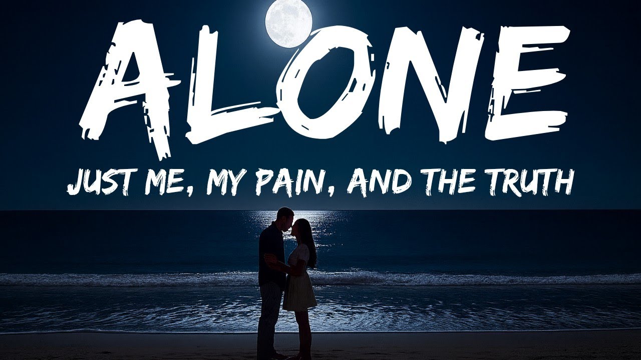 ALONE — Just Me, My Pain, and the Truth