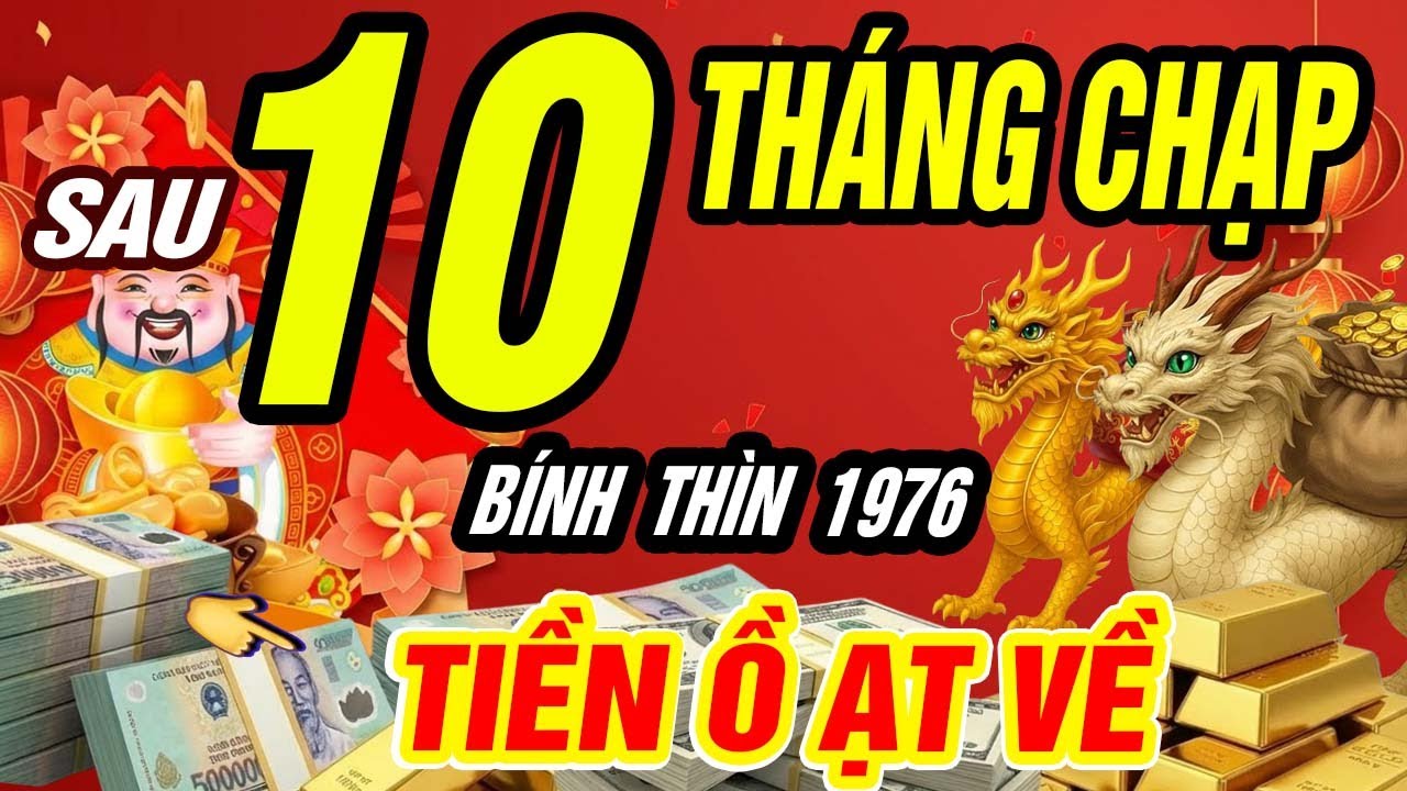 👉 BÍNH THÌN 1976 Trúng Lộc Lớn Sau Ngày 10 Tháng Chạp? Tiền Về Dồn Dập ĂN TẾT CỰC TO