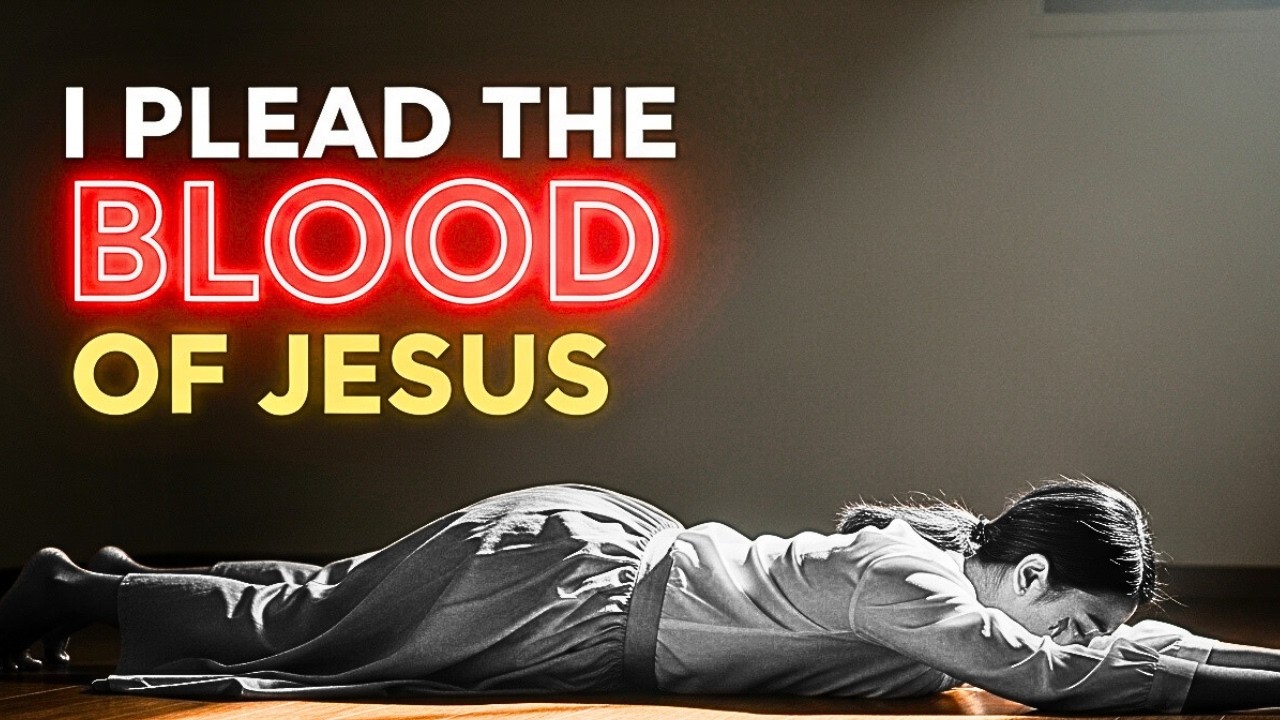 I PLEAD THE BLOOD OF JESUS – Deliverance Prayer, Spiritual Warfare, Protection & Power