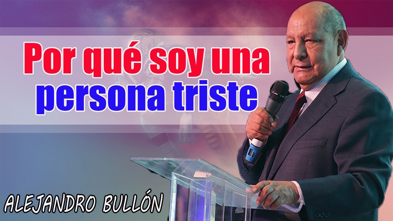 Por qué soy una persona triste - Pastor Alejandro Bullón