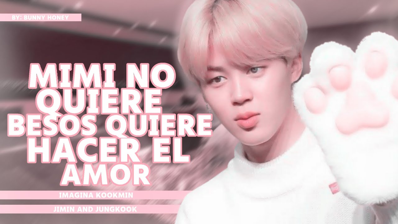 Mimi no quiere besos, quiere hacer el amor || imagina kookmin [Cap.Unico]