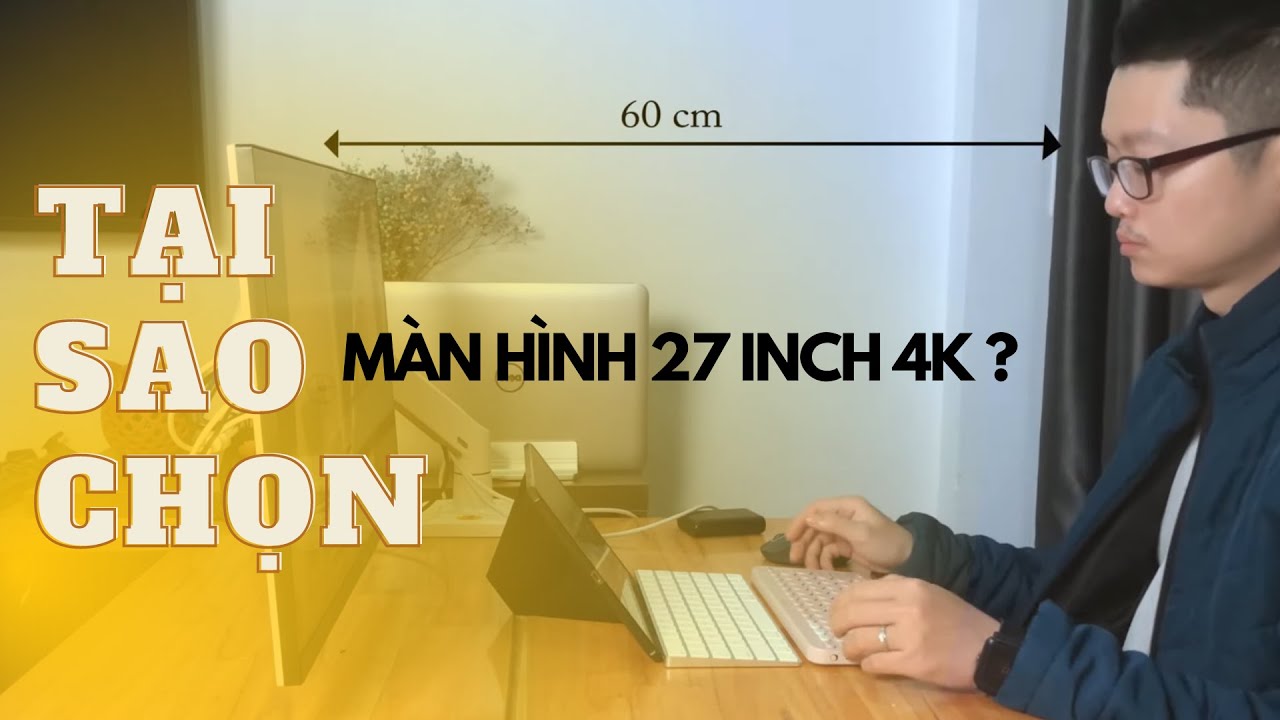 Tại sao mình chọn màn hình 27 inch 4k? Một vài chia sẻ kinh nghiệm chọn màn hình.