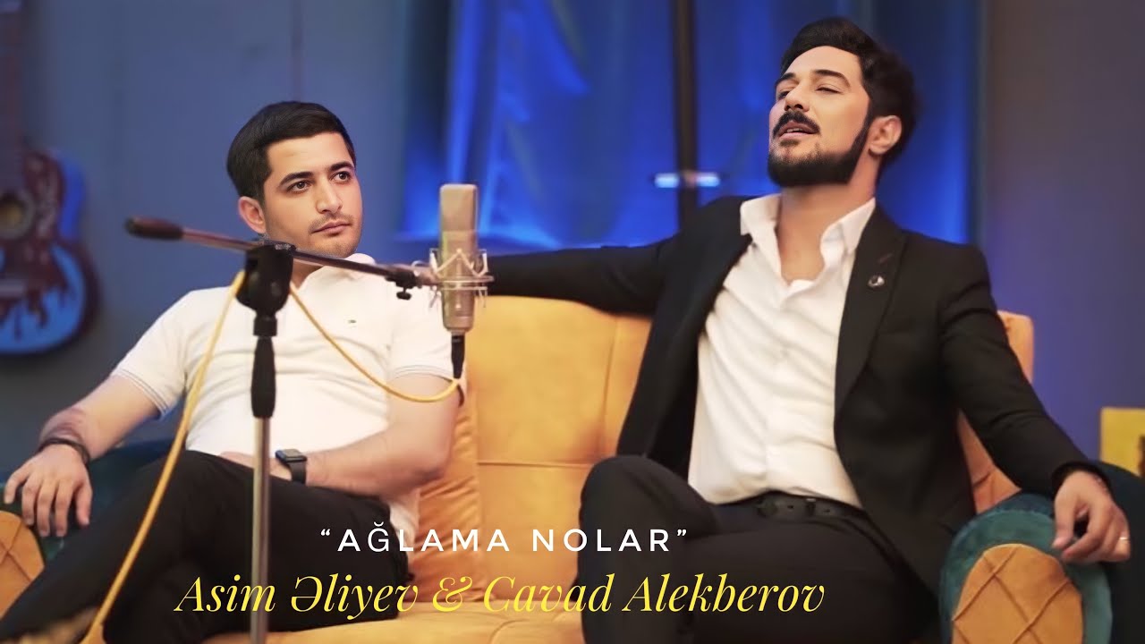 Asim Eliyev & Cavad Alekberov - AĞLAMA NOLAR