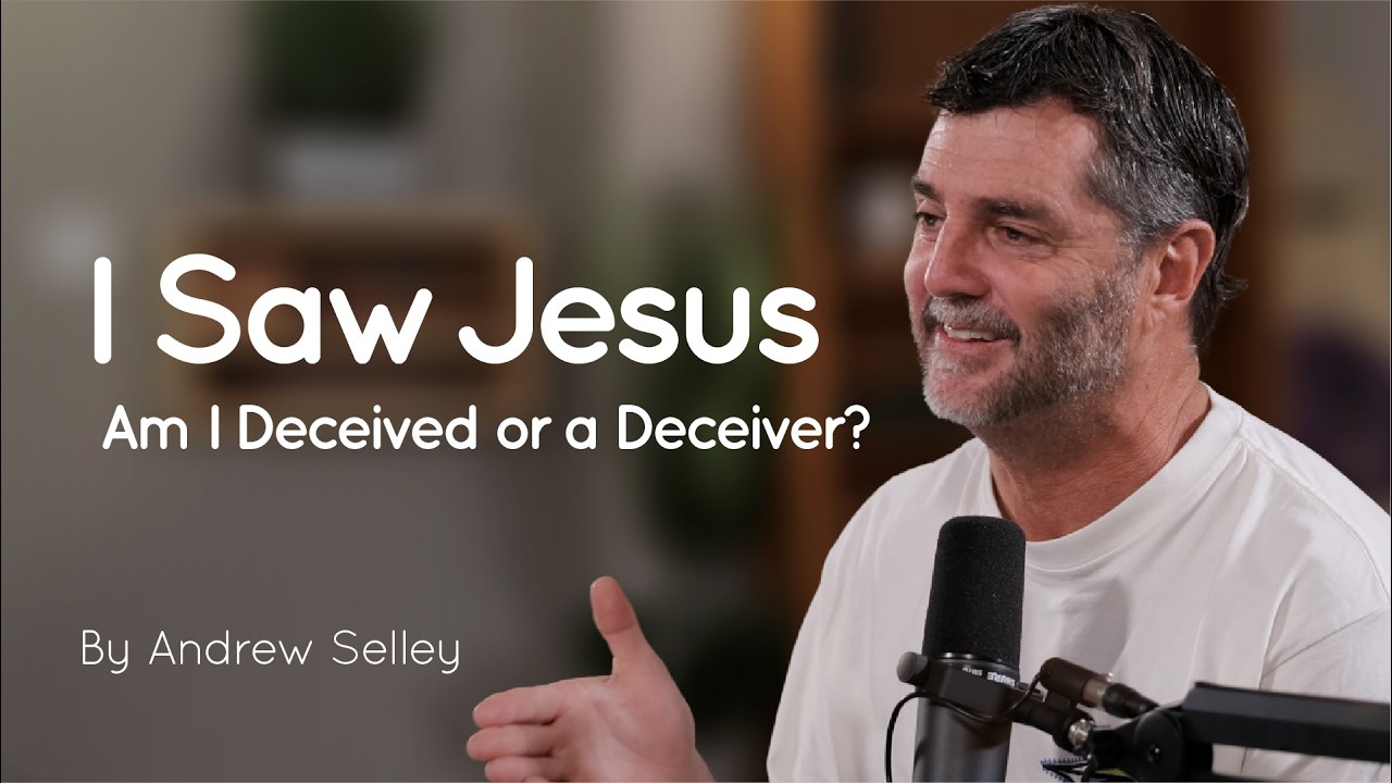 I Saw Jesus – Am I Deceived or a Deceiver? | Andrew Selley