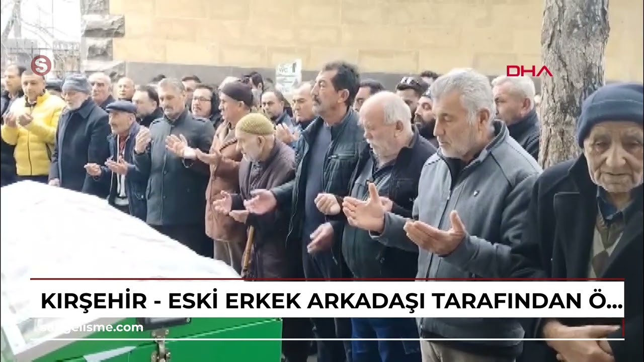 Kırşehir - Eski erkek arkadaşı tarafından öldürülen Gözde toprağa verildi