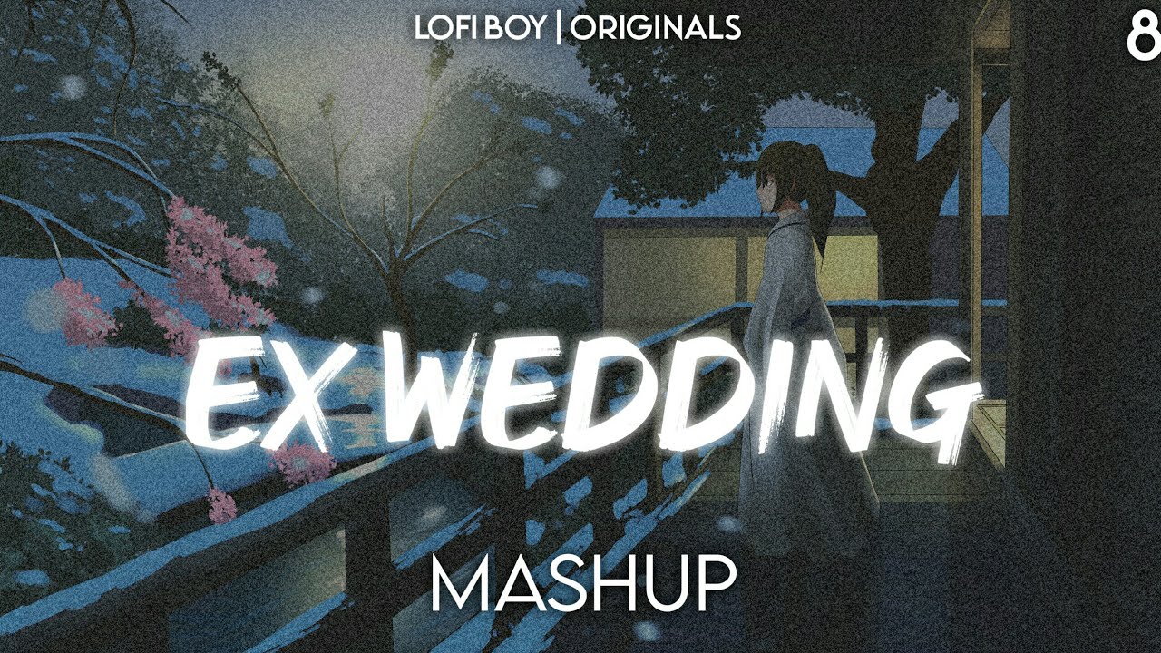 Ex Wedding Mashup | Arijit Singh | Lofi boy