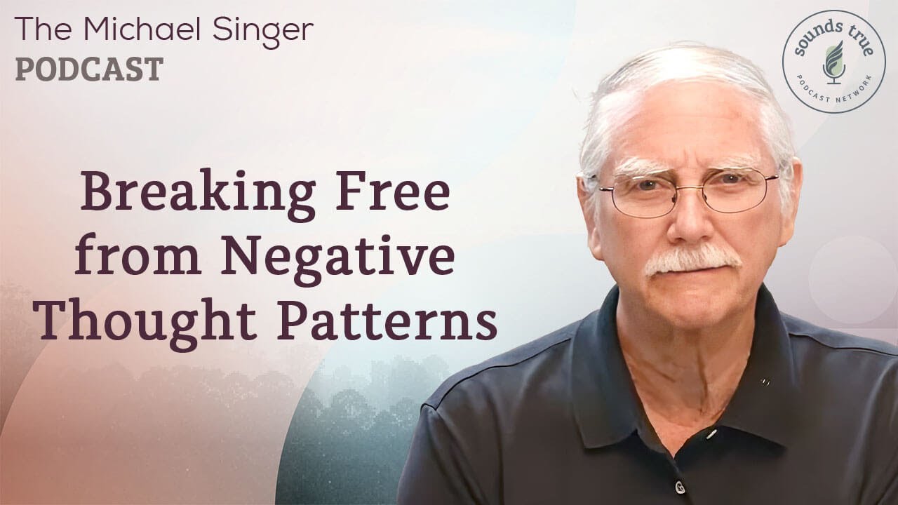 Breaking Free from Negative Thought Patterns | The Michael Singer Podcast