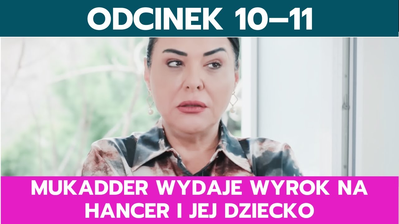 PANNA MŁODA, ODCINEK 10–11: MUKADDER WYDAJE WYROK NA HANCER I JEJ DZIECKO