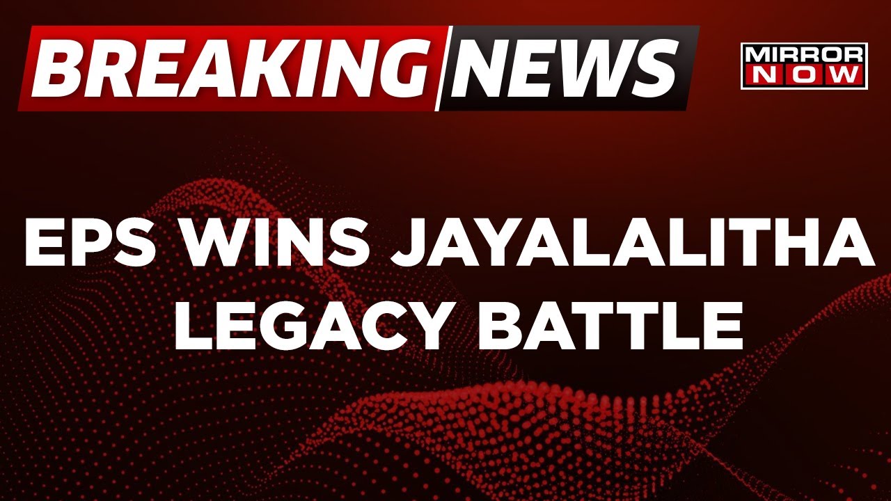 Breaking News | EPS Wins Jayalalitha Legacy Battle; EPS Remains AIADMK's Top Leader  | Mirror Now