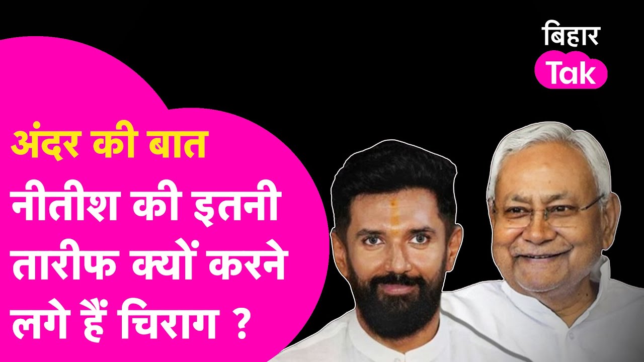 Explainer: Nitish की इतनी तारीफ क्यों कर रहे हैं Chirag Paswan, क्या है इसका विधानसभा कनेक्शन?