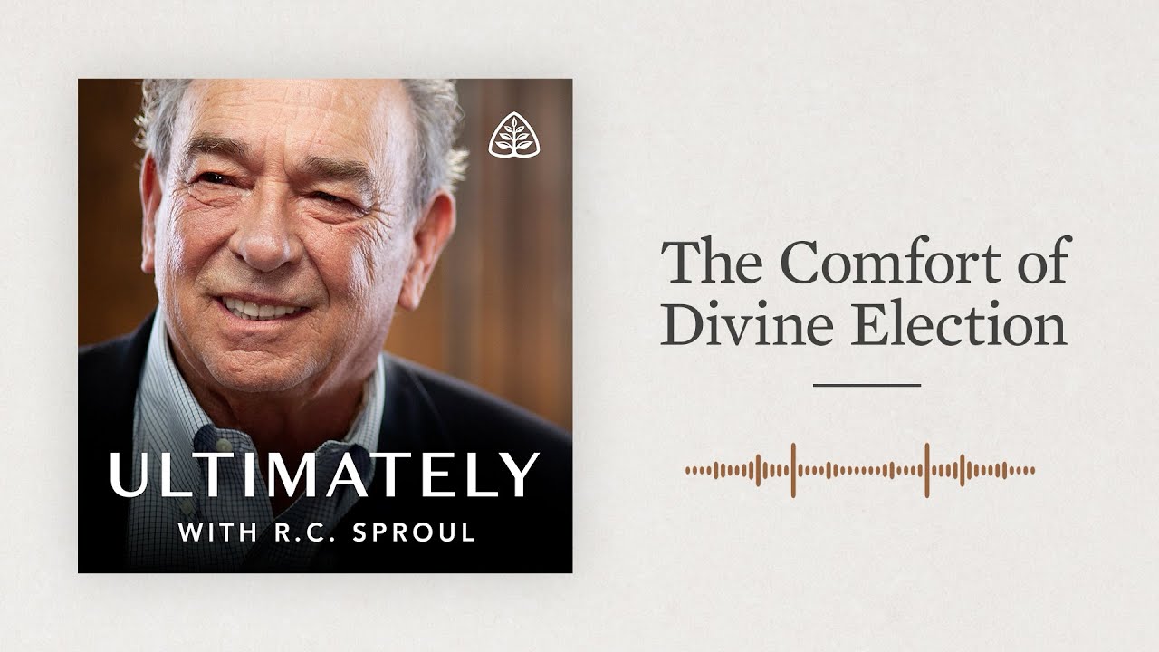The Comfort of Divine Election: Ultimately with R.C. Sproul