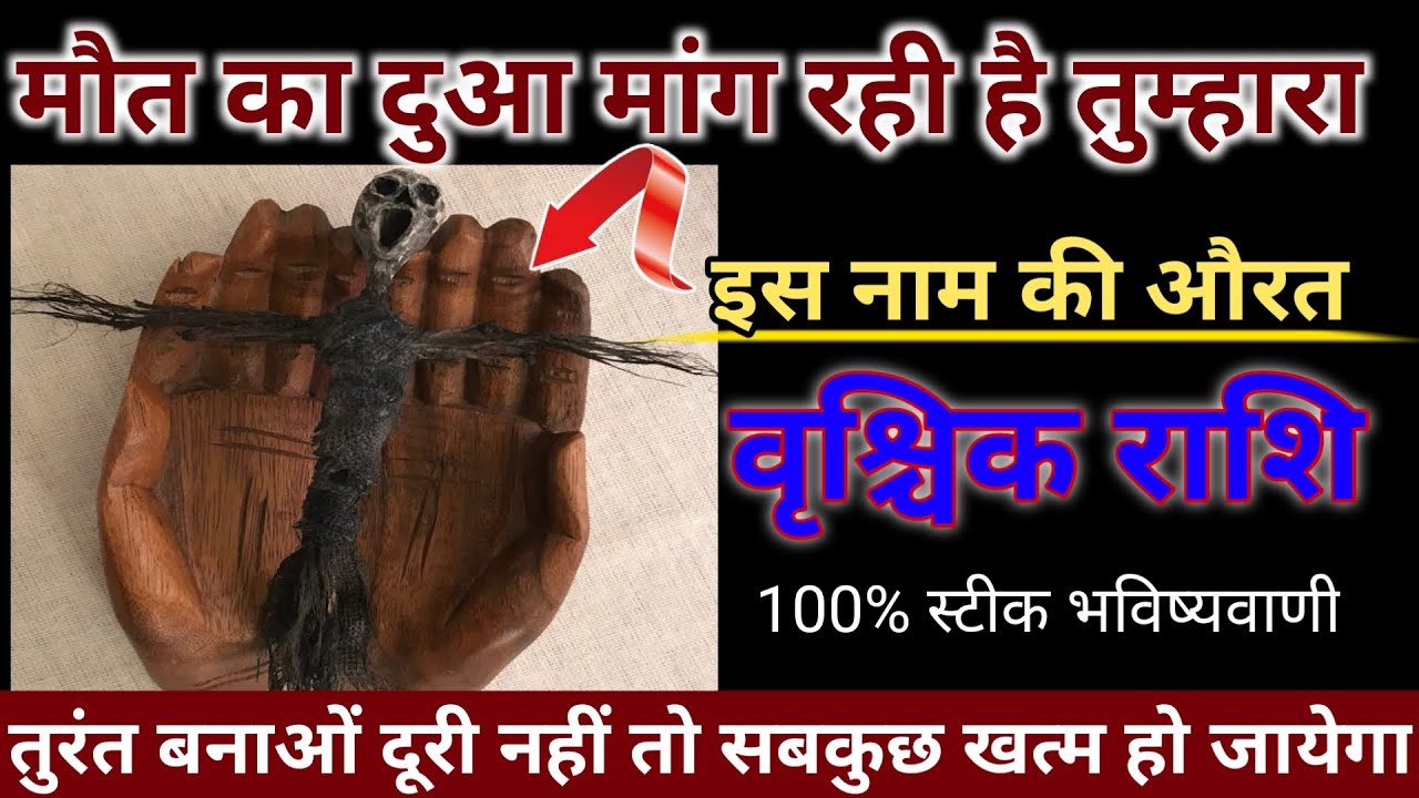 वृश्चिक राशि मौत का दुआ मांग रही है तुम्हारा इस नाम की औरत तुरंत बनाओं दूरी नहीं तो सबकुछ खत्म हो।