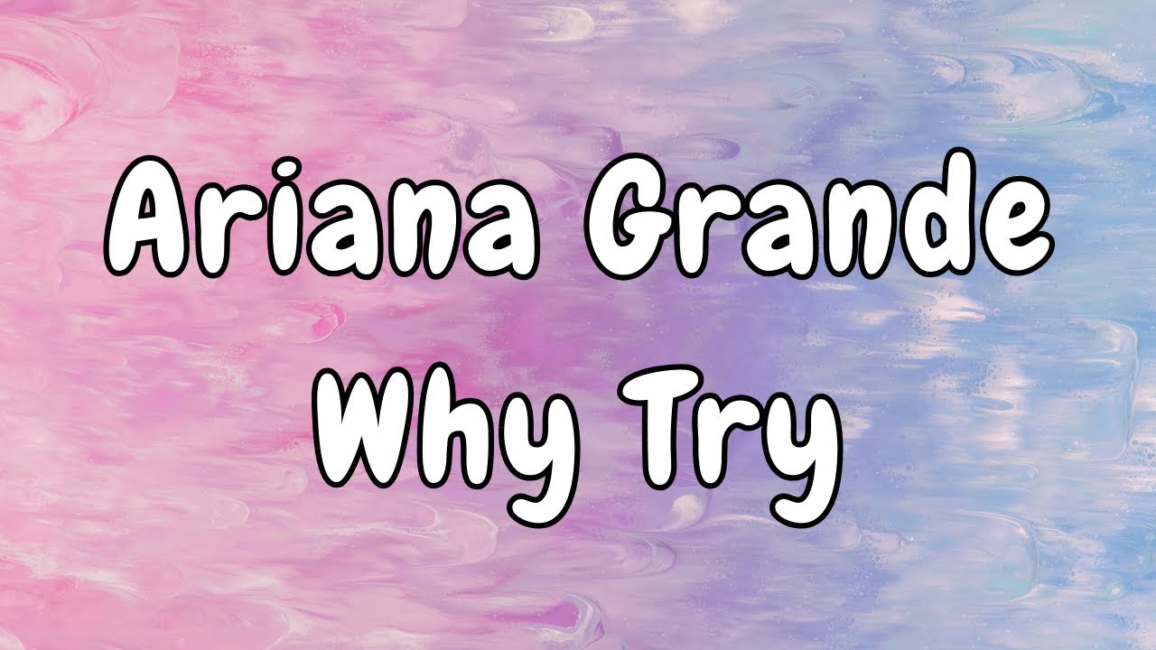Ariana Grande - Why Try (Lyrics)