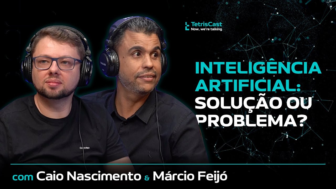 INTELIGÊNCIA ARTIFICIAL: SOLUÇÃO OU PROBLEMA? | CAIO NASCIMENTO E MÁRCIO FEIJÓ - TETRISCAST #04