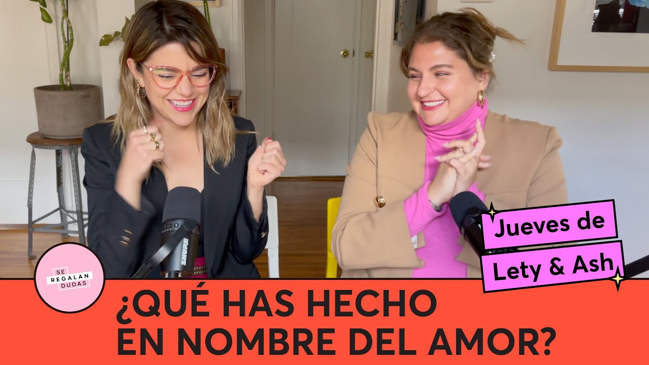257. ¿Qué has hecho en nombre del amor? | Jueves de Lety & Ash