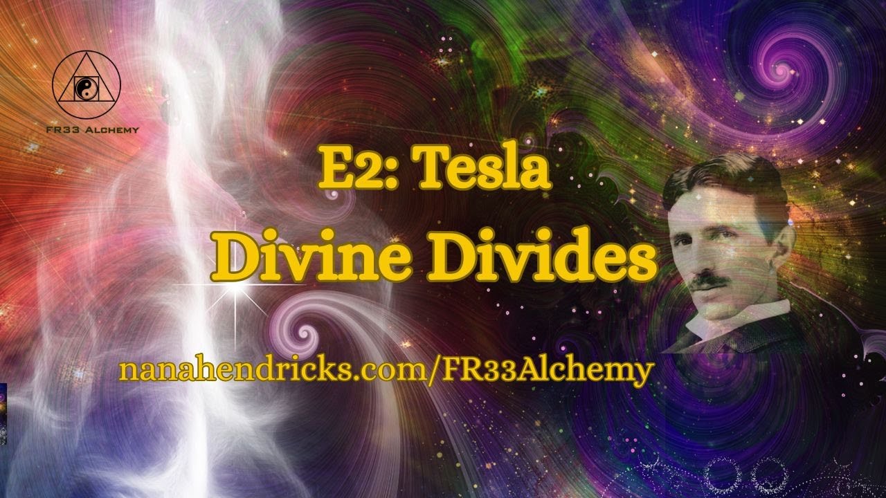 E2 FR33 Alchemy:  Tesla: Divine Divides & Separation Vibrations