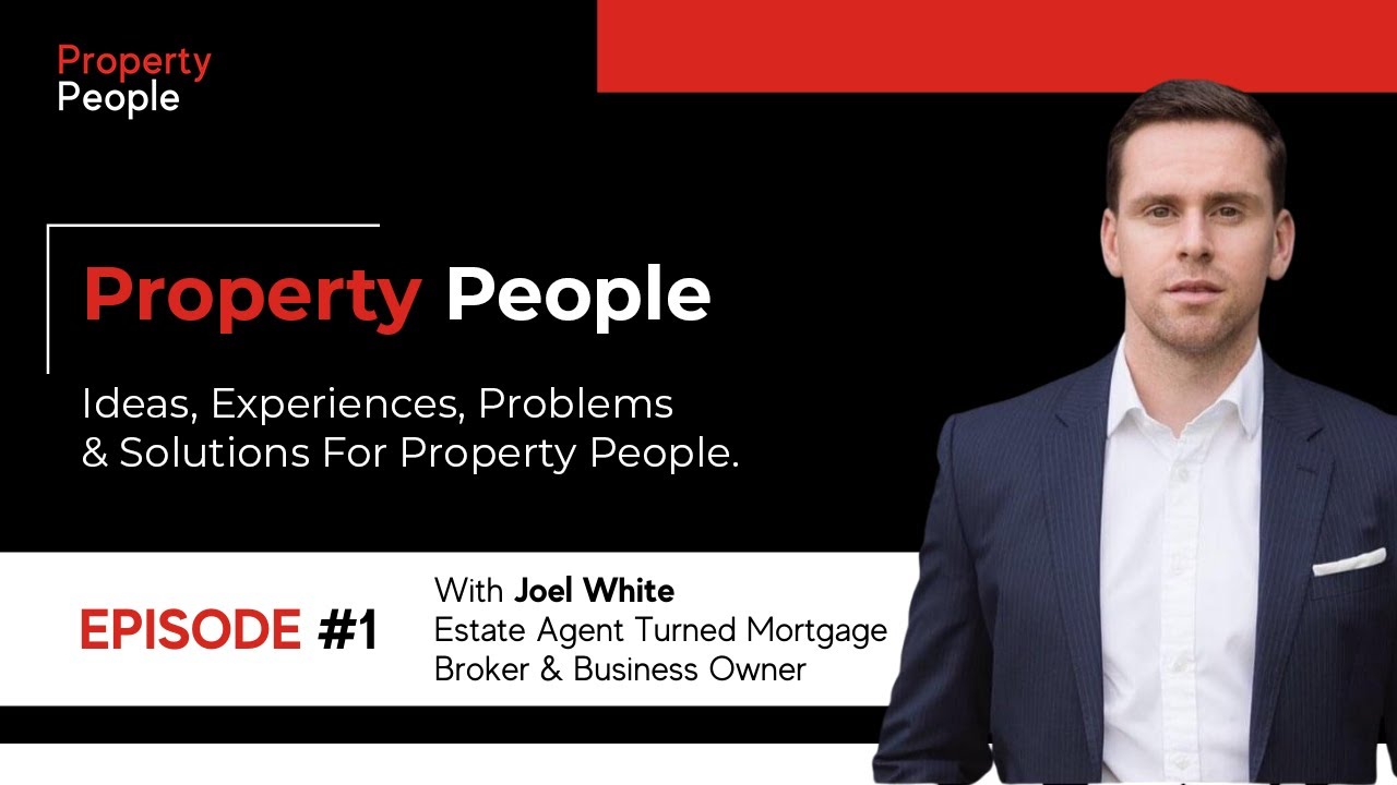 Property People #1 - Joel White - Estate Agent Turned Mortgage Broker w/Brand New Broker Business